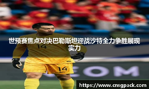 世预赛焦点对决巴勒斯坦迎战沙特全力争胜展现实力